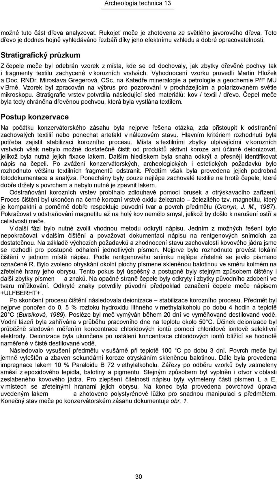 Vyhodnocení vzorku provedli Martin Hložek a Doc. RNDr. Miroslava Gregerová, CSc. na Katedře mineralogie a petrologie a geochemie PřF MU v Brně.