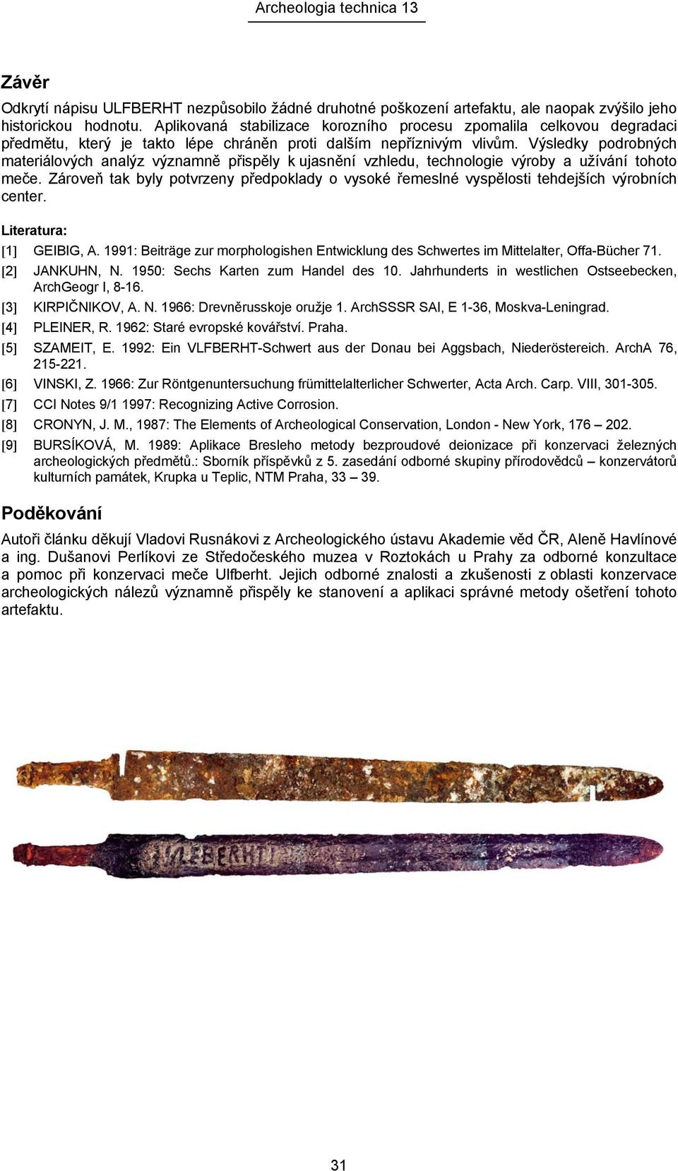 Výsledky podrobných materiálových analýz významně přispěly k ujasnění vzhledu, technologie výroby a užívání tohoto meče.