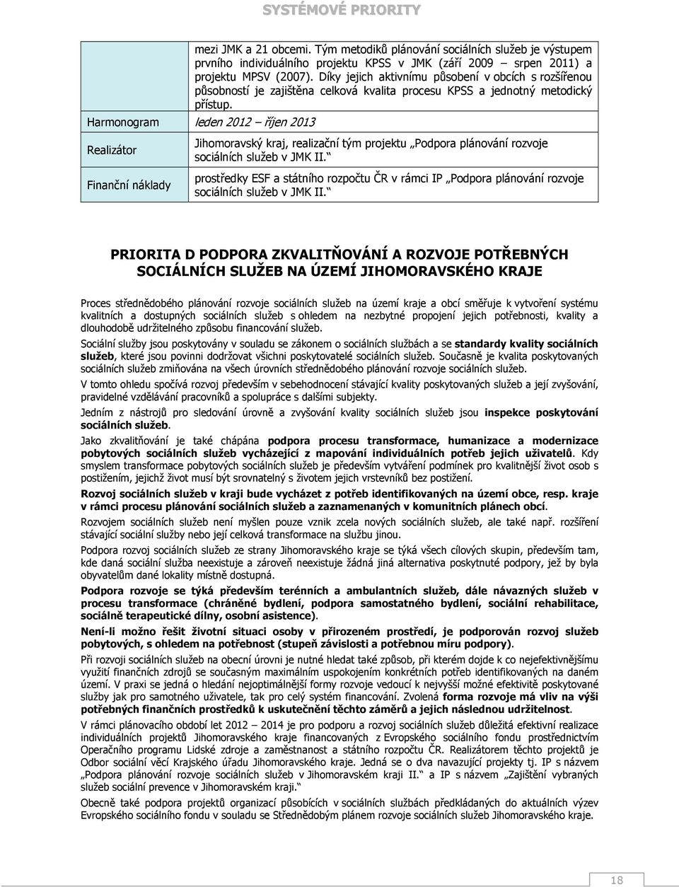 leden říjen 2013 Realizátor náklady Jihomoravský kraj, realizační tým projektu Podpora plánování rozvoje sociálních služeb v JMK II.