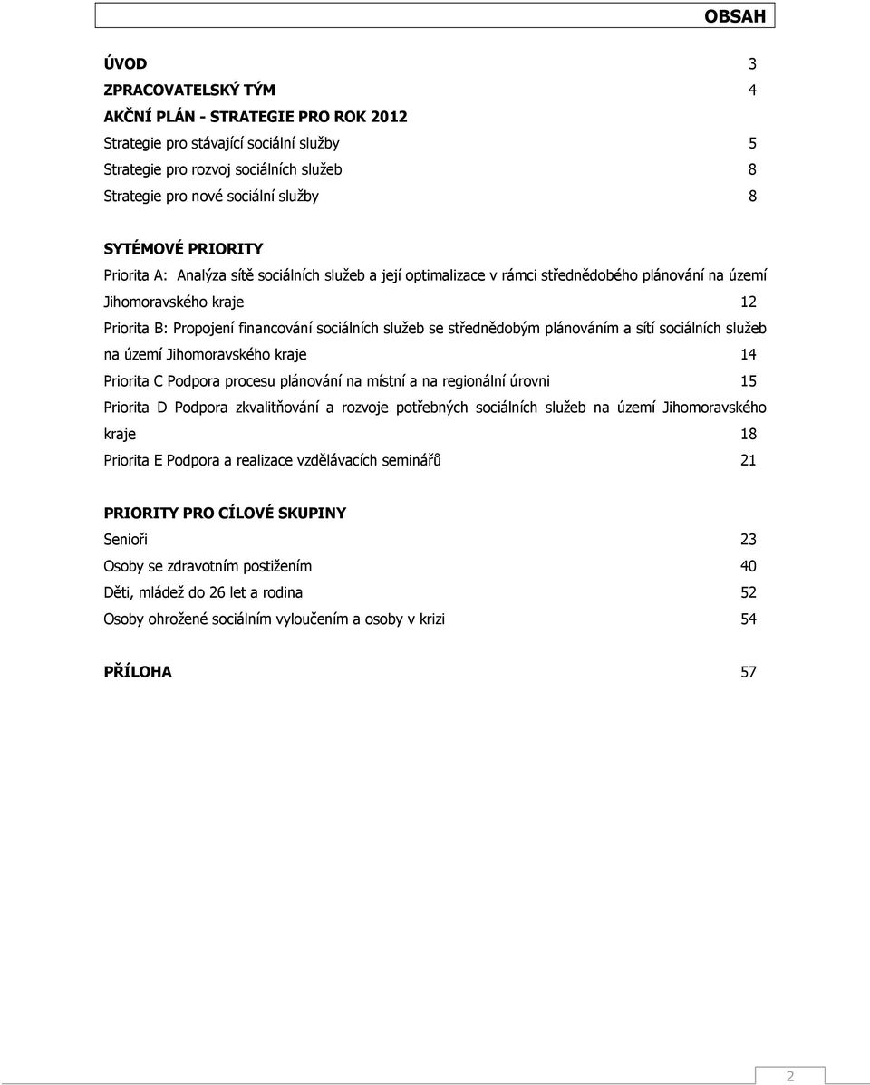 sítí sociálních služeb na území Jihomoravského kraje 14 Priorita C Podpora procesu plánování na místní a na regionální úrovni 15 Priorita D Podpora zkvalitňování a rozvoje potřebných sociálních