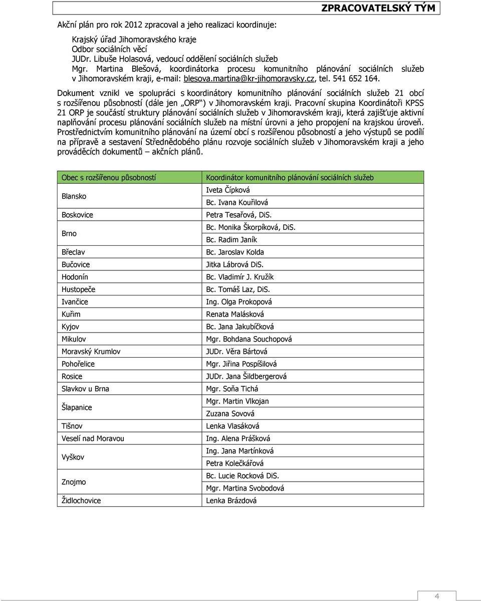 Dokument vznikl ve spolupráci s koordinátory komunitního plánování sociálních služeb 21 obcí s rozšířenou í (dále jen ORP ) v Jihomoravském kraji.