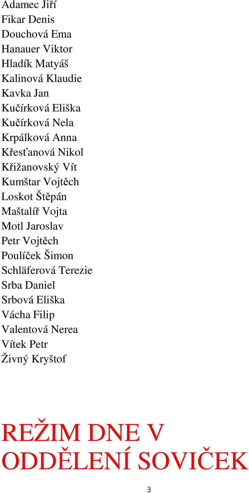 Loskot Štěpán Maštalíř Vojta Motl Jaroslav Petr Vojtěch Poulíček Šimon Schläferová Terezie Srba