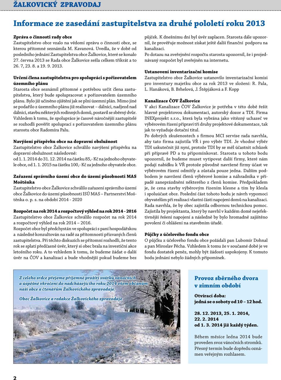 se Rada obce Žalkovice sešla celkem třikrát a to 26. 7, 23. 8. a 19. 9. 2013.