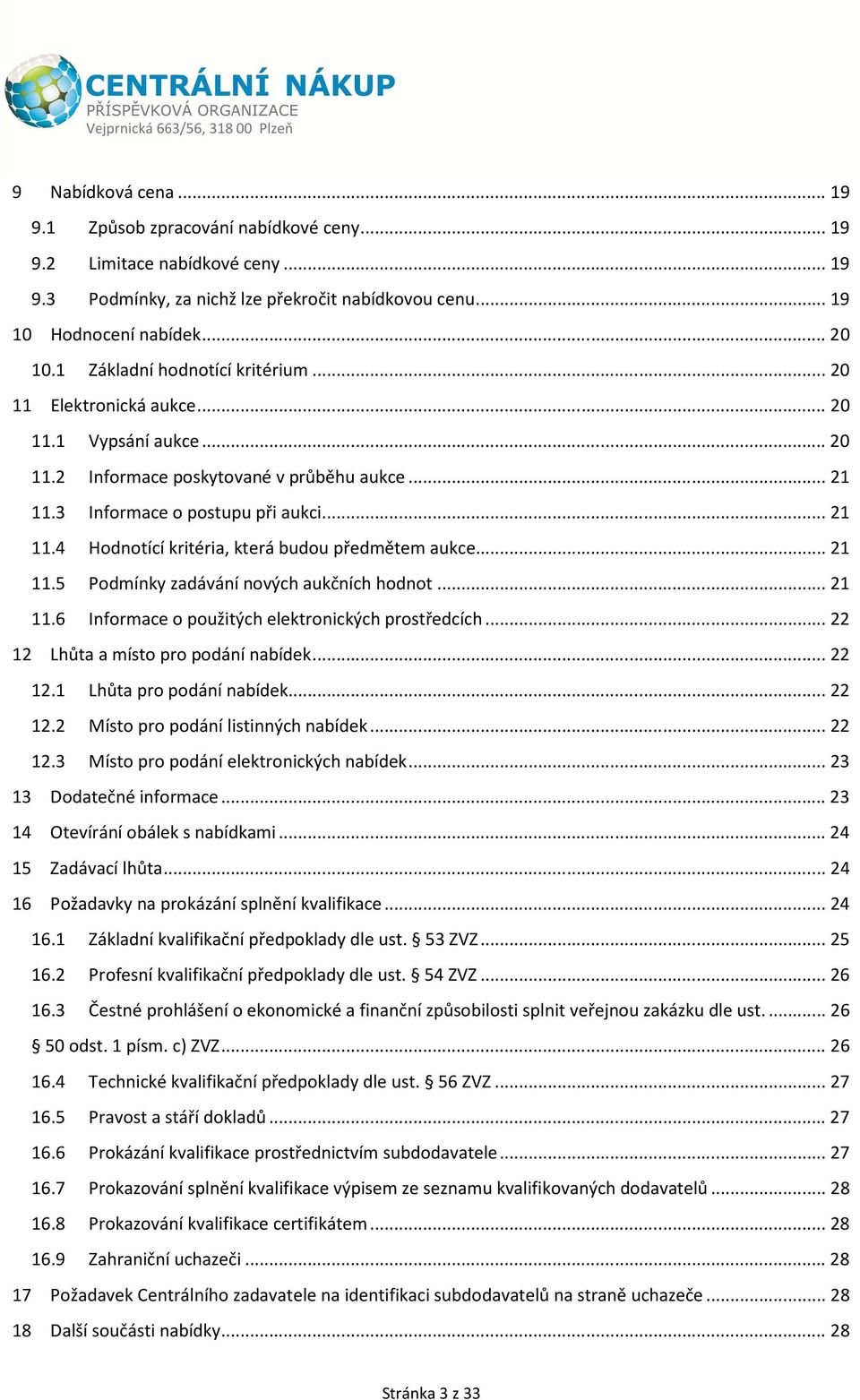 .. 21 11.5 Podmínky zadávání nových aukčních hodnot... 21 11.6 Informace o použitých elektronických prostředcích... 22 12 Lhůta a místo pro podání nabídek... 22 12.1 Lhůta pro podání nabídek... 22 12.2 Místo pro podání listinných nabídek.