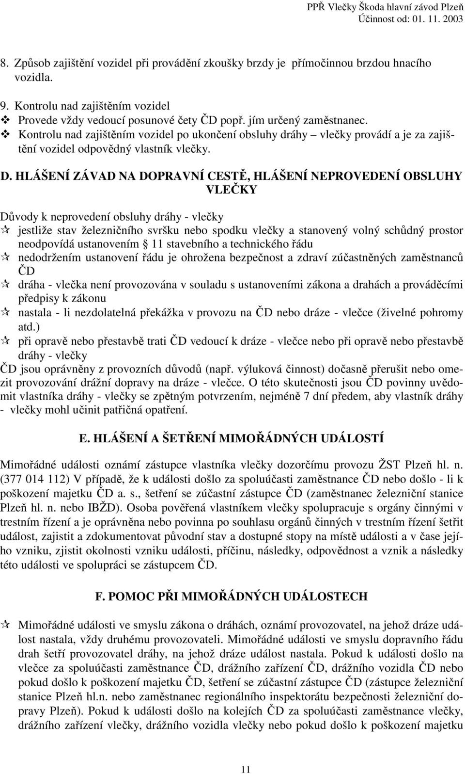 HLÁŠENÍ ZÁVAD NA DOPRAVNÍ CESTĚ, HLÁŠENÍ NEPROVEDENÍ OBSLUHY VLEČKY Důvody k neprovedení obsluhy dráhy - vlečky jestliže stav železničního svršku nebo spodku vlečky a stanovený volný schůdný prostor