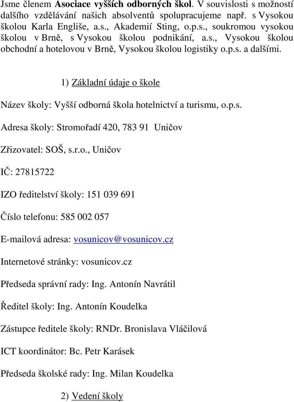 r.o., Uničov IČ: 27815722 IZO ředitelství školy: 151 039 691 Číslo telefonu: 585 002 057 E-mailová adresa: vosunicov@vosunicov.cz Internetové stránky: vosunicov.cz Předseda správní rady: Ing.