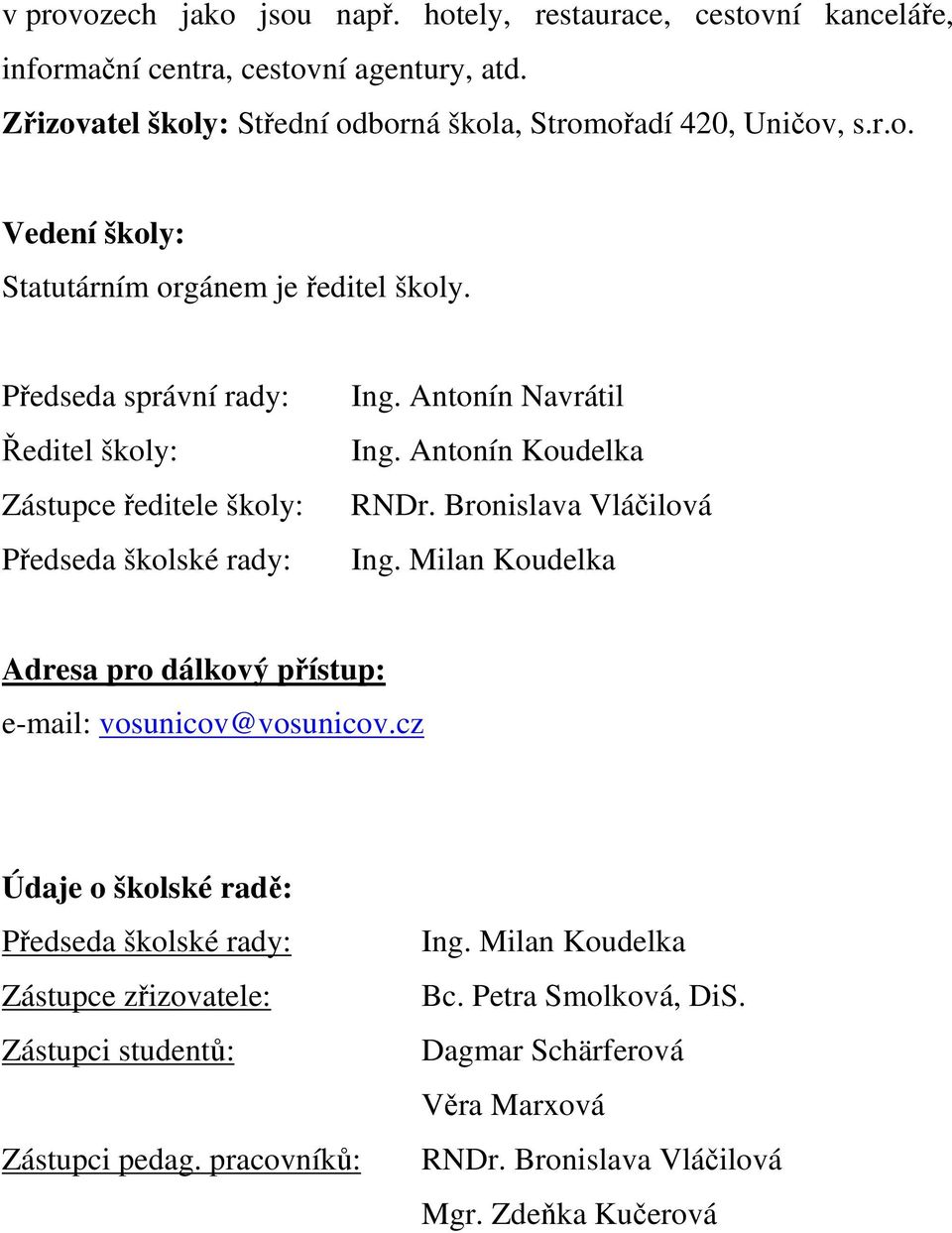 Antonín Koudelka RNDr. Bronislava Vláčilová Ing. Milan Koudelka Adresa pro dálkový přístup: e-mail: vosunicov@vosunicov.