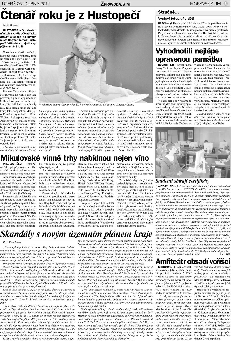 Dle oëek v nì se Dagmar»ernÈ poda ilo obh jit toto vìtïzstvì i v celost tnìm kole, ËÌmû si vyslouûila nejen obdiv jin ch Ëten, ale takè kniûnì pouk zky nakladatelstvì Kanzelsber v hodnotï 3000 korun.