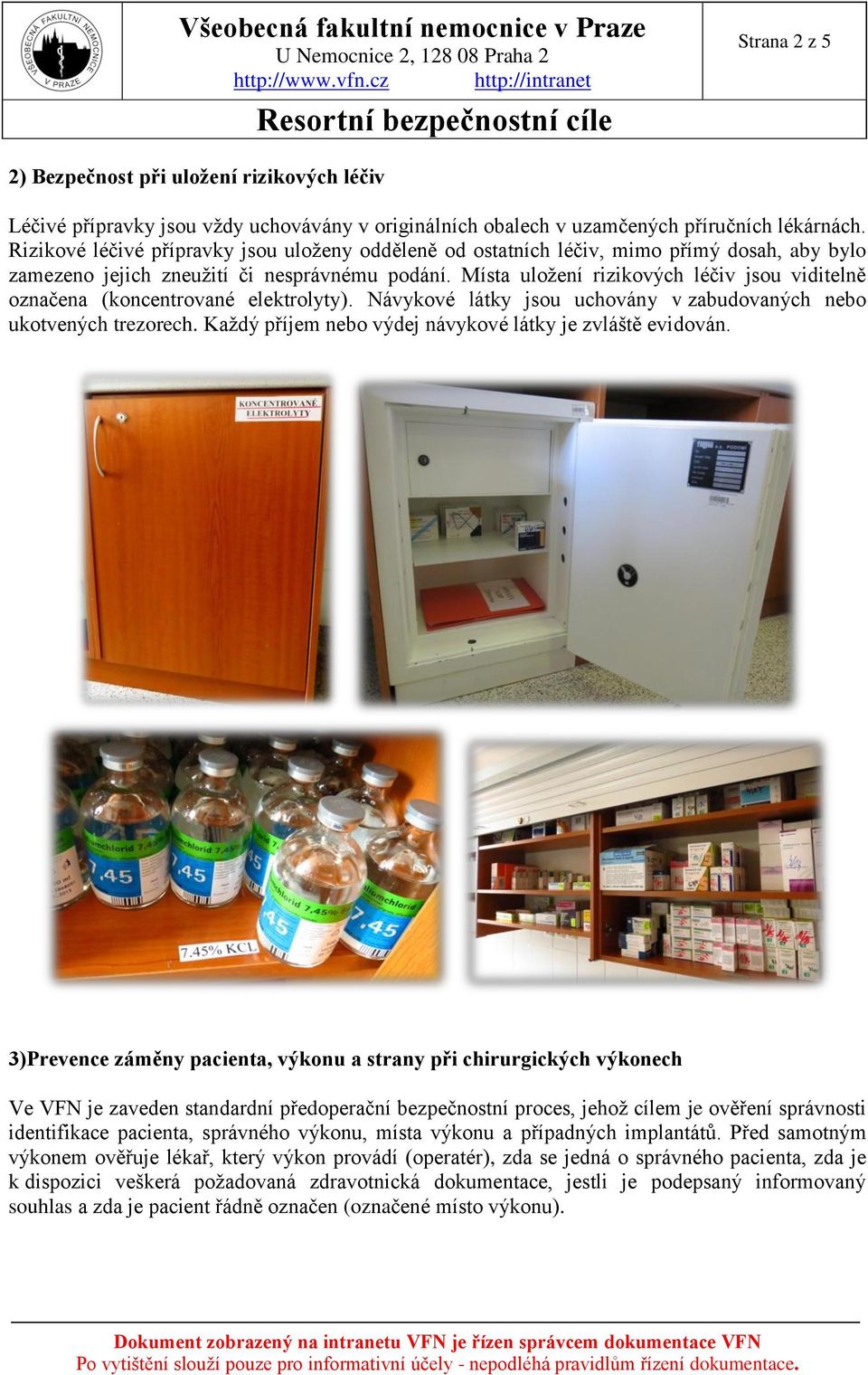 Místa uložení rizikových léčiv jsou viditelně označena (koncentrované elektrolyty). Návykové látky jsou uchovány v zabudovaných nebo ukotvených trezorech.