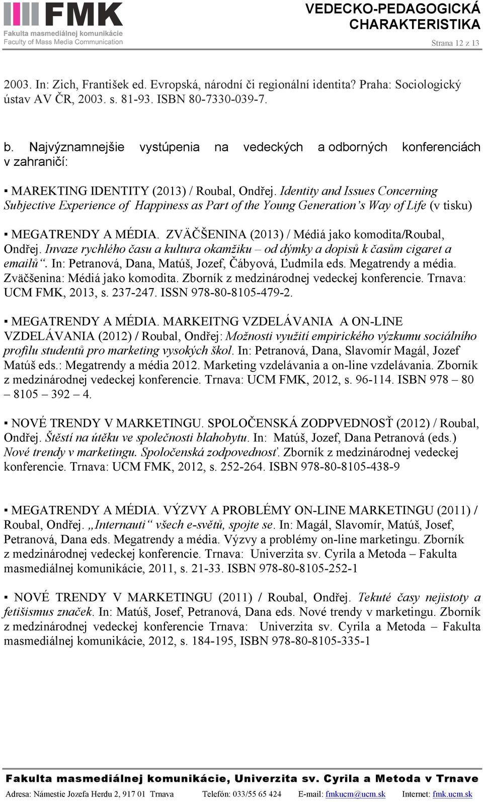 Identity and Issues Concerning Subjective Experience of Happiness as Part of the Young Generation s Way of Life (v tisku) MEGATRENDY A MÉDIA. ZVÄČŠENINA (2013) / Médiá jako komodita/roubal, Ondřej.