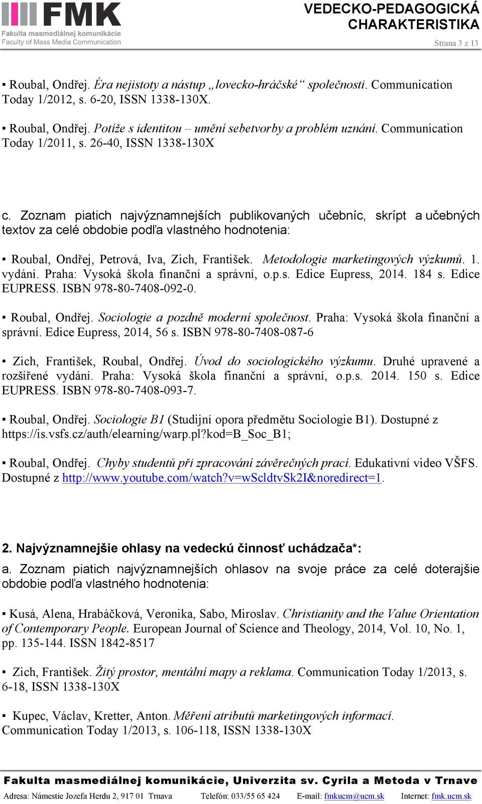 Zoznam piatich najvýznamnejších publikovaných učebníc, skrípt a učebných textov za celé obdobie podľa vlastného hodnotenia: Roubal, Ondřej, Petrová, Iva, Zich, František.