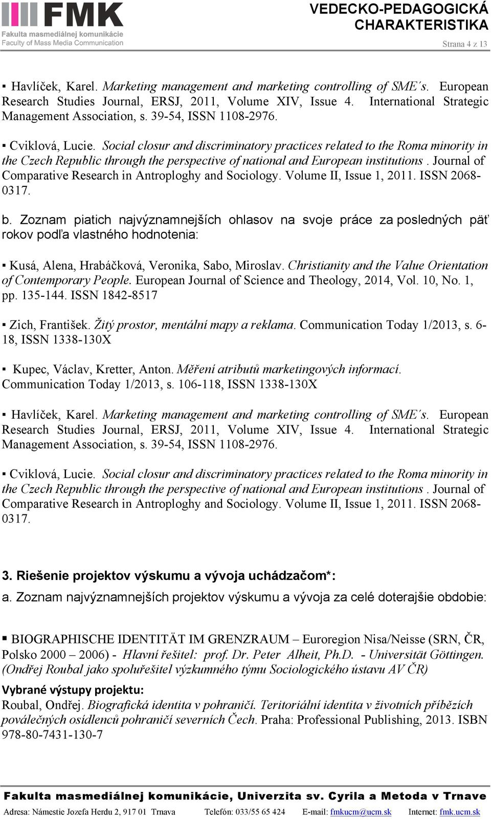 Social closur and discriminatory practices related to the Roma minority in the Czech Republic through the perspective of national and European institutions.