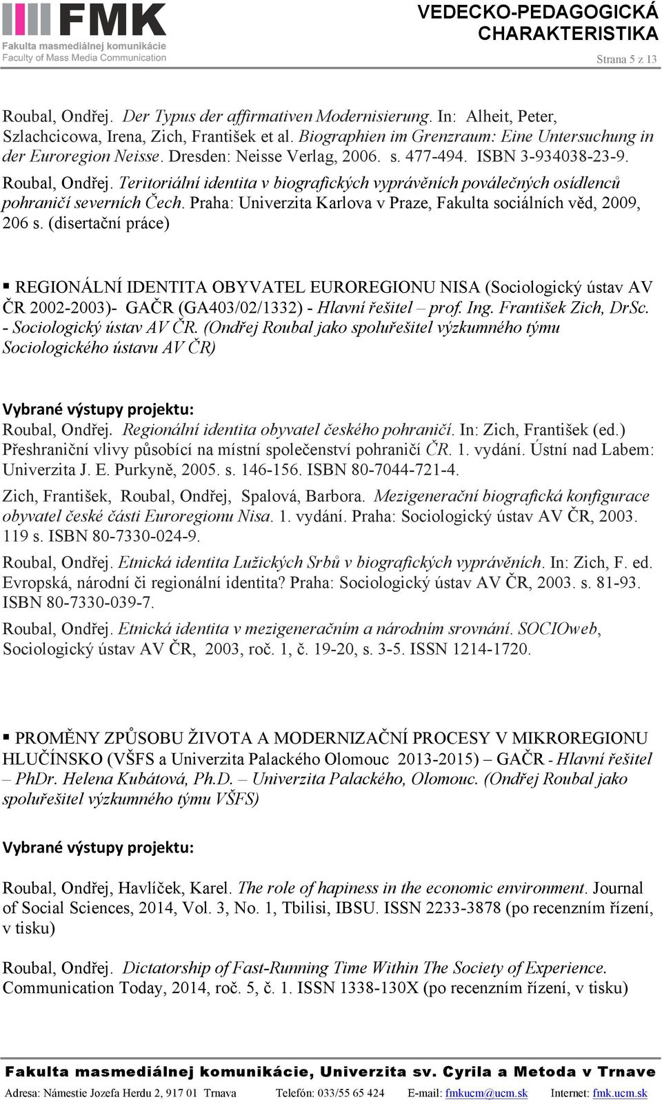 Teritoriální identita v biografických vyprávěních poválečných osídlenců pohraničí severních Čech. Praha: Univerzita Karlova v Praze, Fakulta sociálních věd, 2009, 206 s.