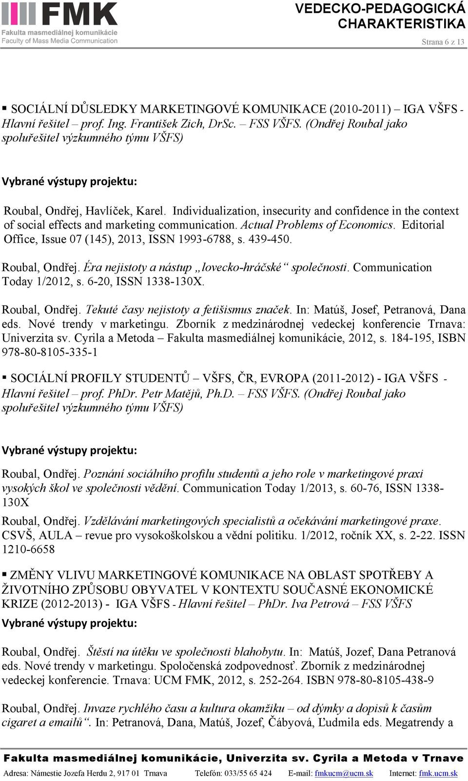Actual Problems of Economics. Editorial Office, Issue 07 (145), 2013, ISSN 1993-6788, s. 439-450. Roubal, Ondřej. Éra nejistoty a nástup lovecko-hráčské společnosti. Communication Today 1/2012, s.