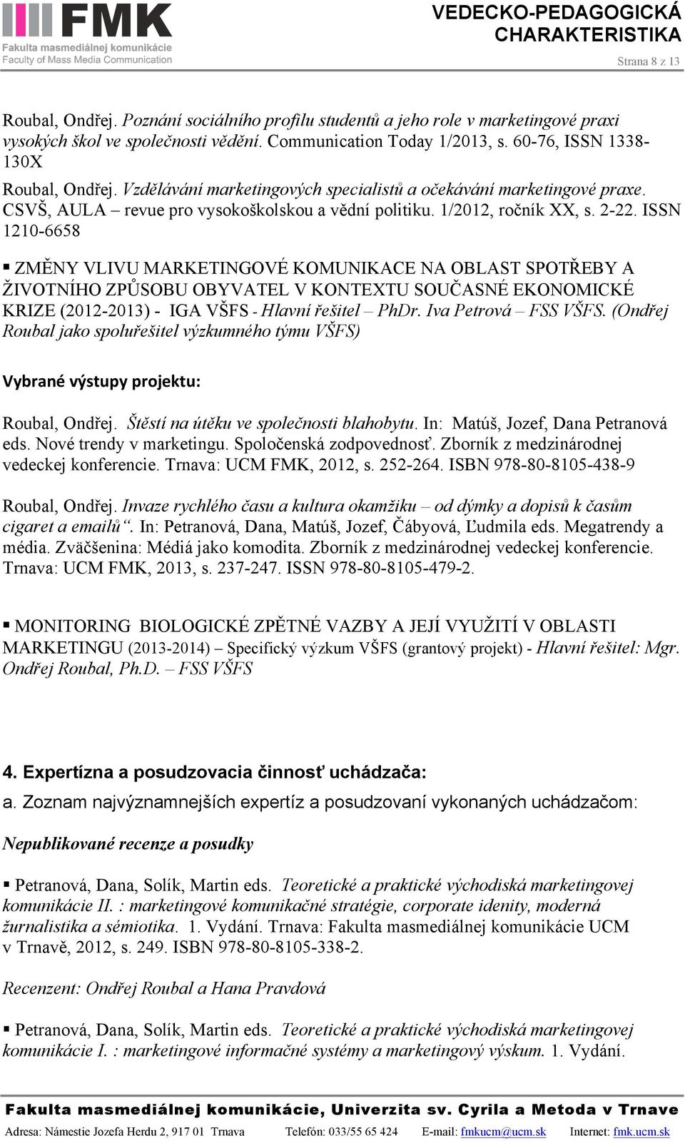 ISSN 1210-6658 ZMĚNY VLIVU MARKETINGOVÉ KOMUNIKACE NA OBLAST SPOTŘEBY A ŽIVOTNÍHO ZPŮSOBU OBYVATEL V KONTEXTU SOUČASNÉ EKONOMICKÉ KRIZE (2012-2013) - IGA VŠFS - Hlavní řešitel PhDr.
