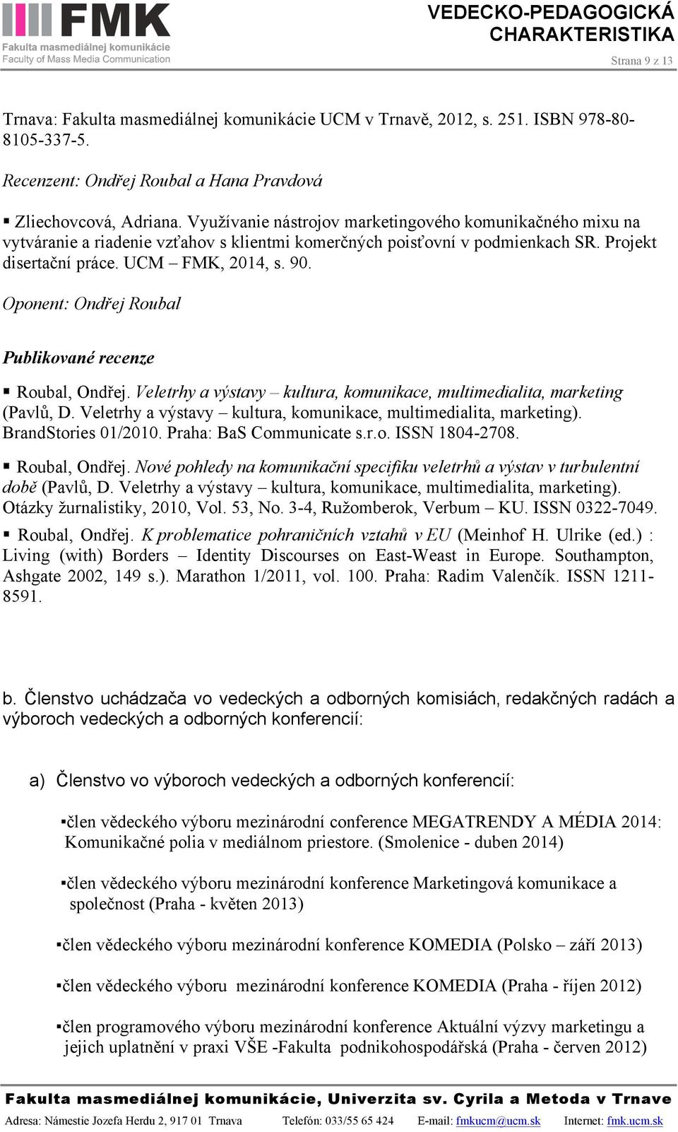 Oponent: Ondřej Roubal Publikované recenze Roubal, Ondřej. Veletrhy a výstavy kultura, komunikace, multimedialita, marketing (Pavlů, D.