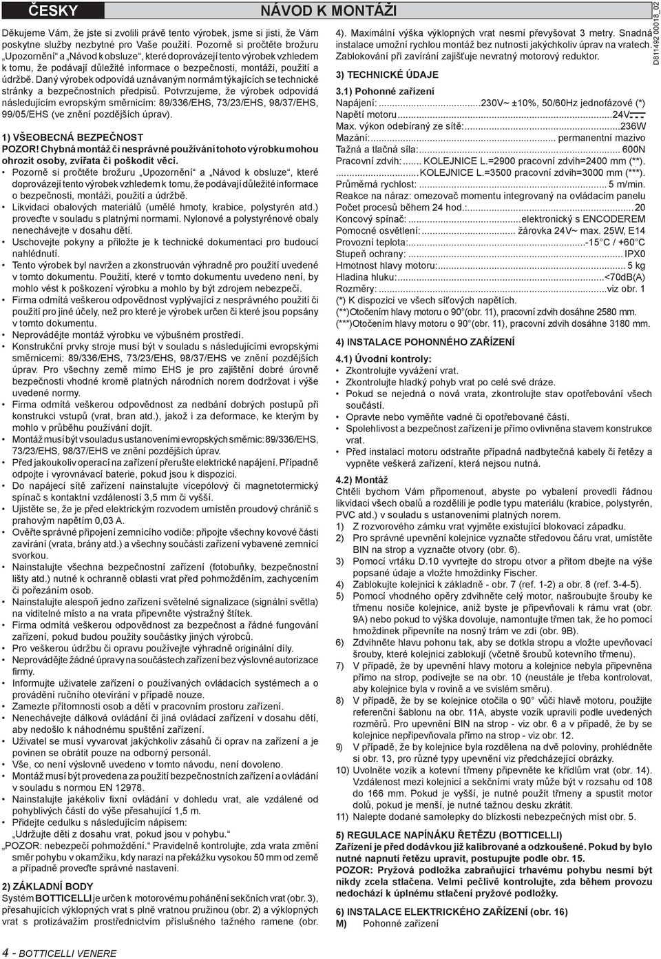 Daný výrobek odpovídá uznávaným normám týkajících se technické stránky a bezpečnostních předpisů.