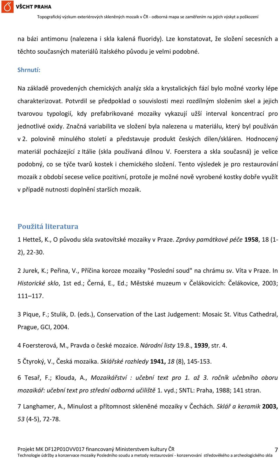 Potvrdil se předpoklad o souvislosti mezi rozdílným složením skel a jejich tvarovou typologií, kdy prefabrikované mozaiky vykazují užší interval koncentrací pro jednotlivé oxidy.