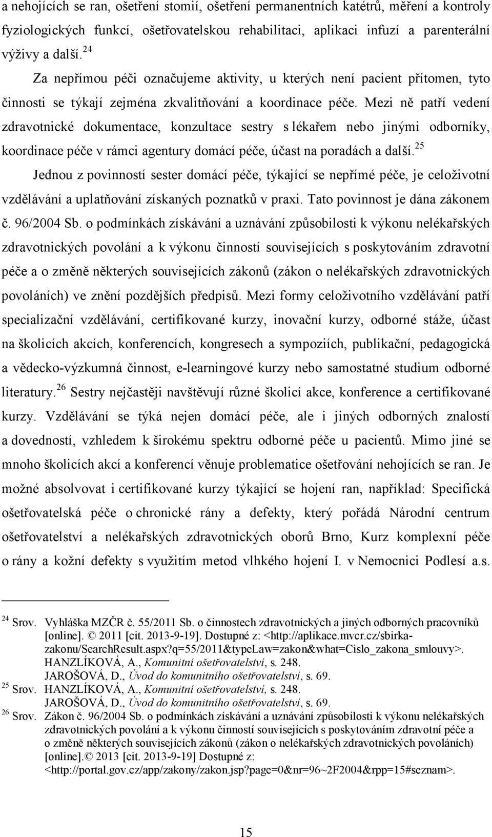 Mezi ně patří vedení zdravotnické dokumentace, konzultace sestry s lékařem nebo jinými odborníky, koordinace péče v rámci agentury domácí péče, účast na poradách a další.