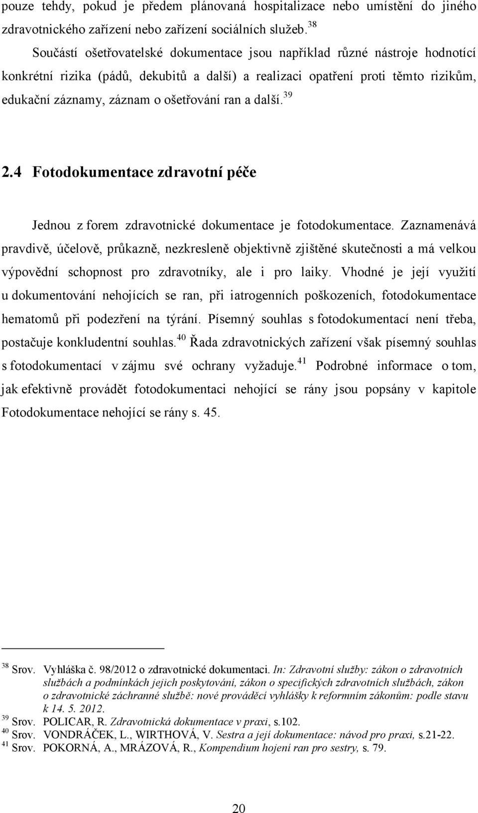 ošetřování ran a další. 39 2.4 Fotodokumentace zdravotní péče Jednou z forem zdravotnické dokumentace je fotodokumentace.