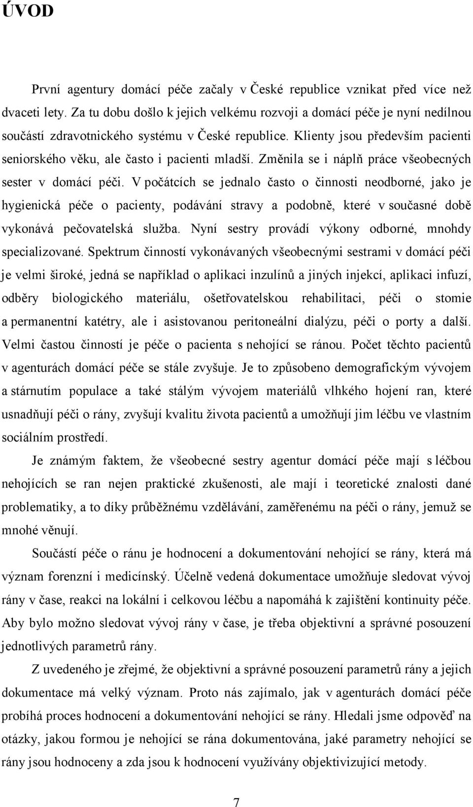 Klienty jsou především pacienti seniorského věku, ale často i pacienti mladší. Změnila se i náplň práce všeobecných sester v domácí péči.