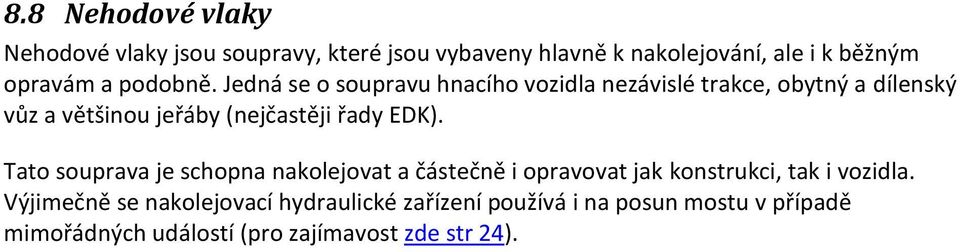 Jedná se o soupravu hnacího vozidla nezávislé trakce, obytný a dílenský vůz a většinou jeřáby (nejčastěji řady EDK).