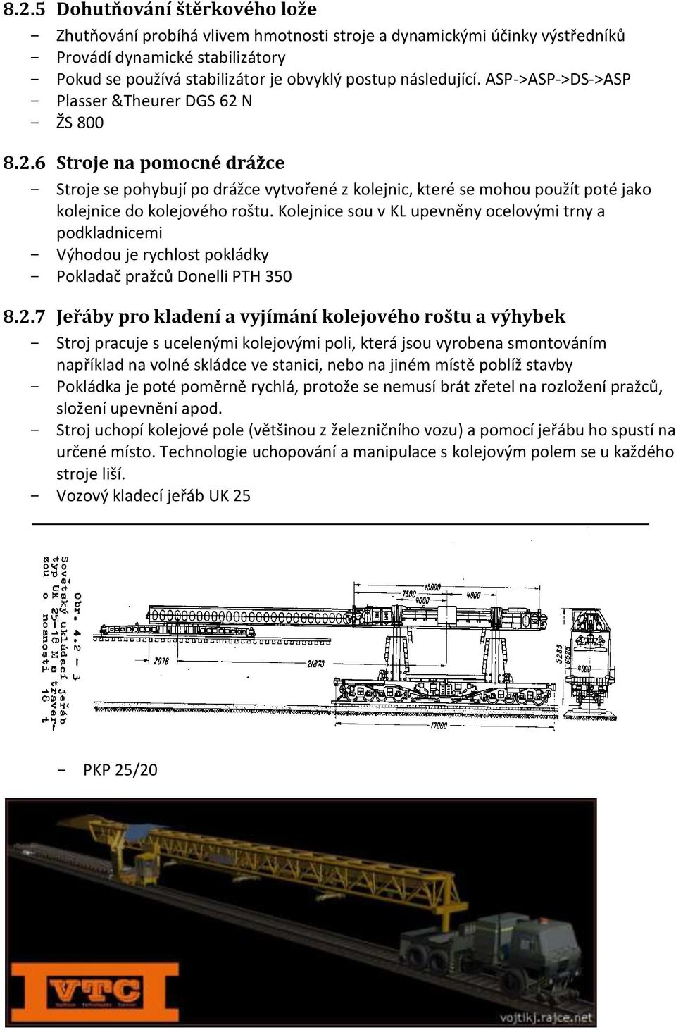 Kolejnice sou v KL upevněny ocelovými trny a podkladnicemi - Výhodou je rychlost pokládky - Pokladač pražců Donelli PTH 350 8.2.