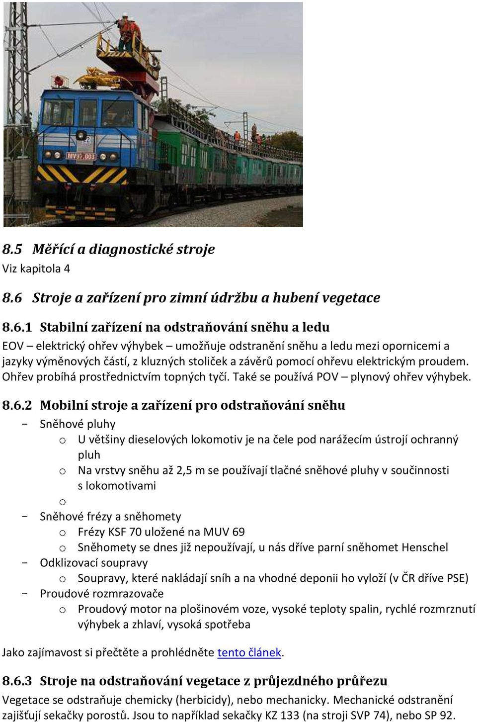 1 Stabilní zařízení na odstraňování sněhu a ledu EOV elektrický ohřev výhybek umožňuje odstranění sněhu a ledu mezi opornicemi a jazyky výměnových částí, z kluzných stoliček a závěrů pomocí ohřevu