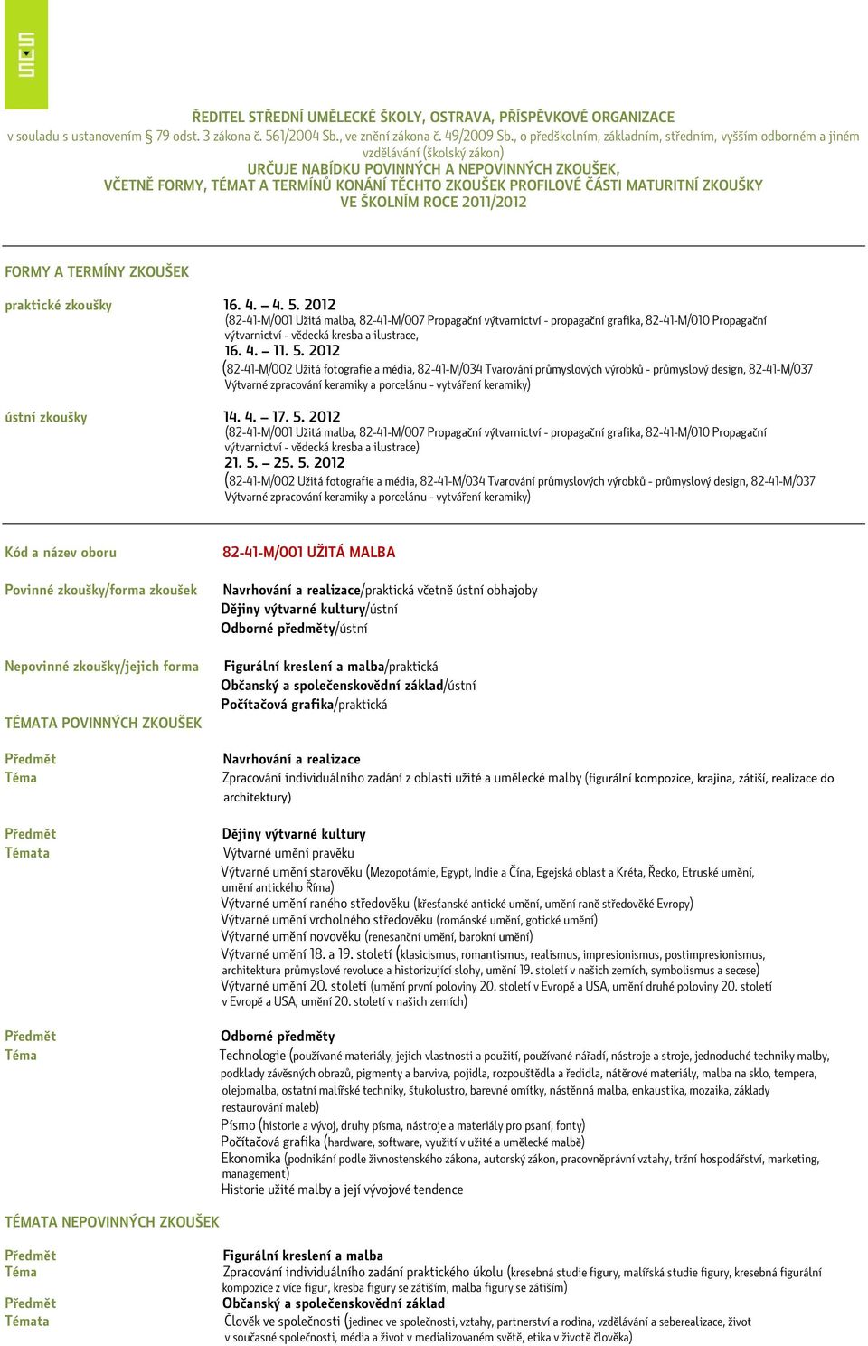 ČÁSTI MATURITNÍ ZKOUŠKY VE ŠKOLNÍM ROCE 2011/2012 FORMY A TERMÍNY ZKOUŠEK praktické zkoušky 16. 4. 4. 5.