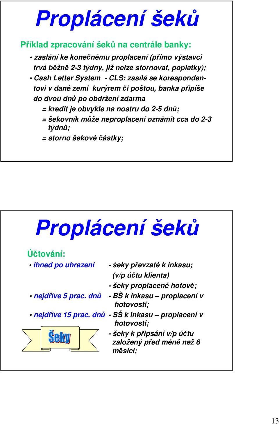 neproplacení oznámit cca do 2-3 týdnů; = storno šekové částky; Proplácení šeků Účtování: ihned po uhrazení - šeky převzaté k inkasu; (v/p účtu klienta) - šeky proplacené