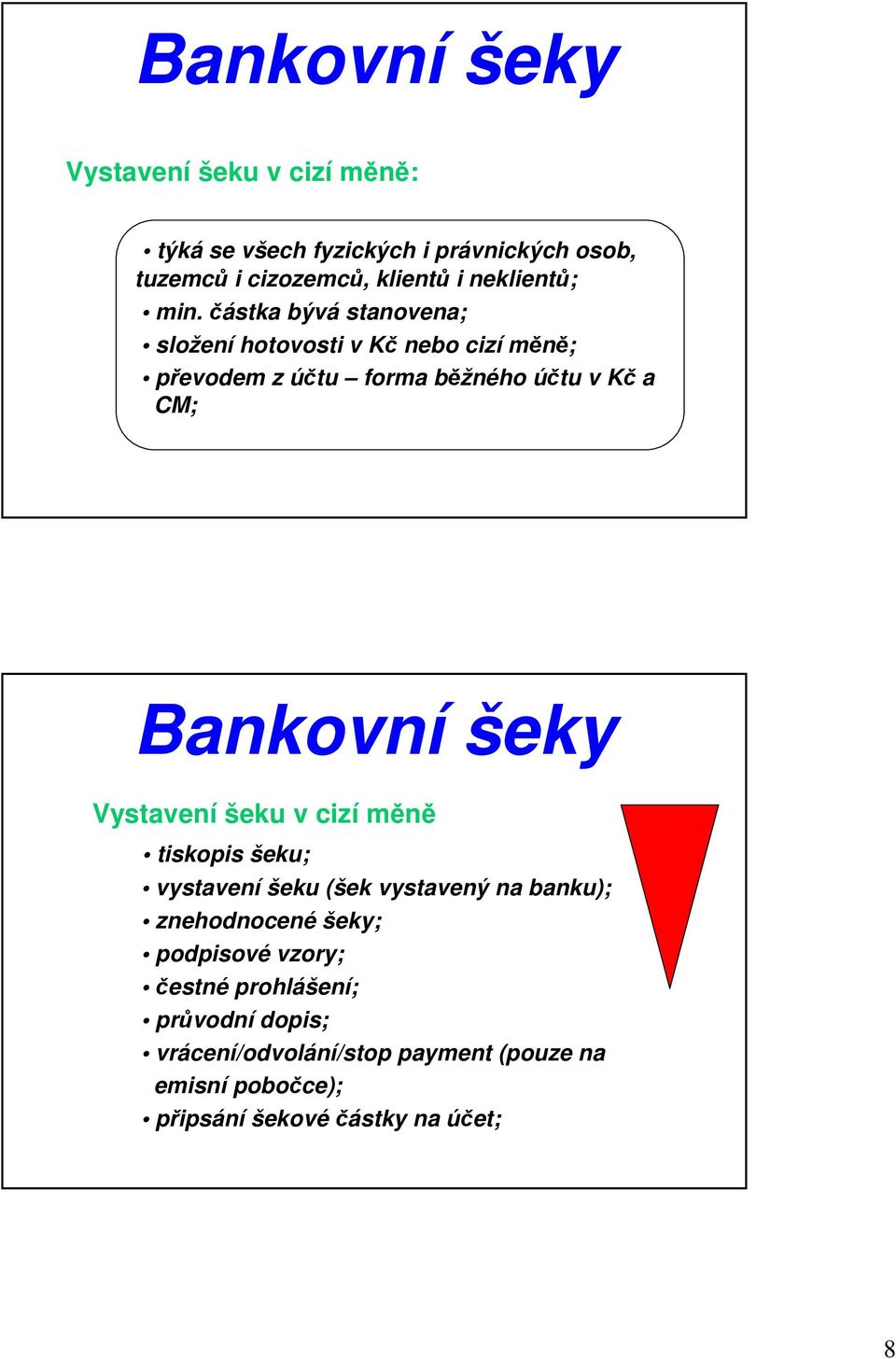 částka bývá stanovena; složení hotovosti v Kč nebo cizí měně; převodem z účtu forma běžného účtu v Kč a CM; Bankovní šeky