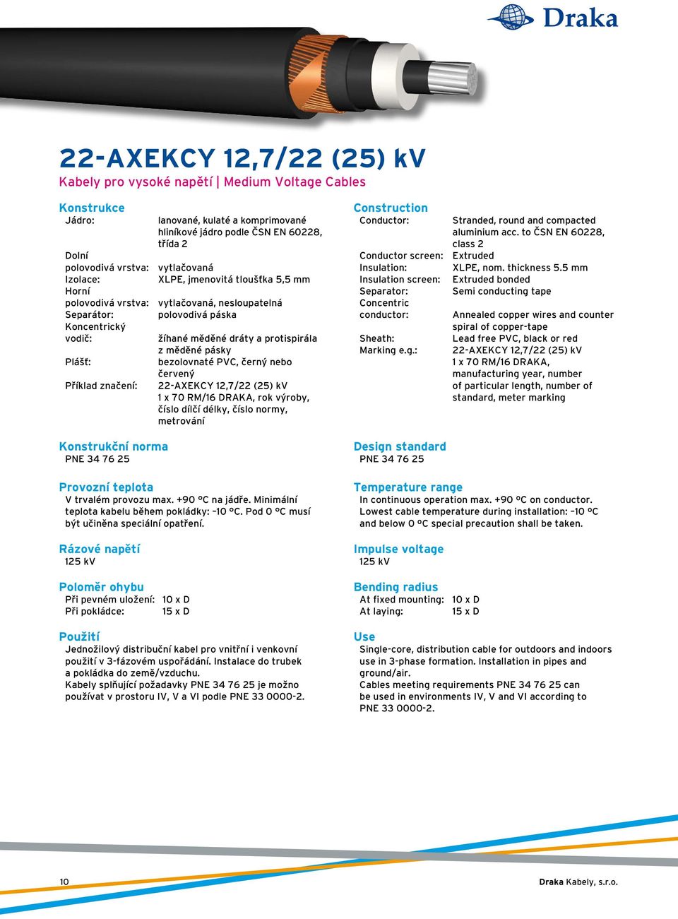 Příklad značení: Konstrukční norma PNE 34 76 25 z měděné pásky bezolovnaté PVC, černý nebo červený 22-AXEKCY 12,7/22 (25) kv 1 x 70 RM/16 DRAKA, rok výroby, číslo dílčí délky, číslo normy, metrování