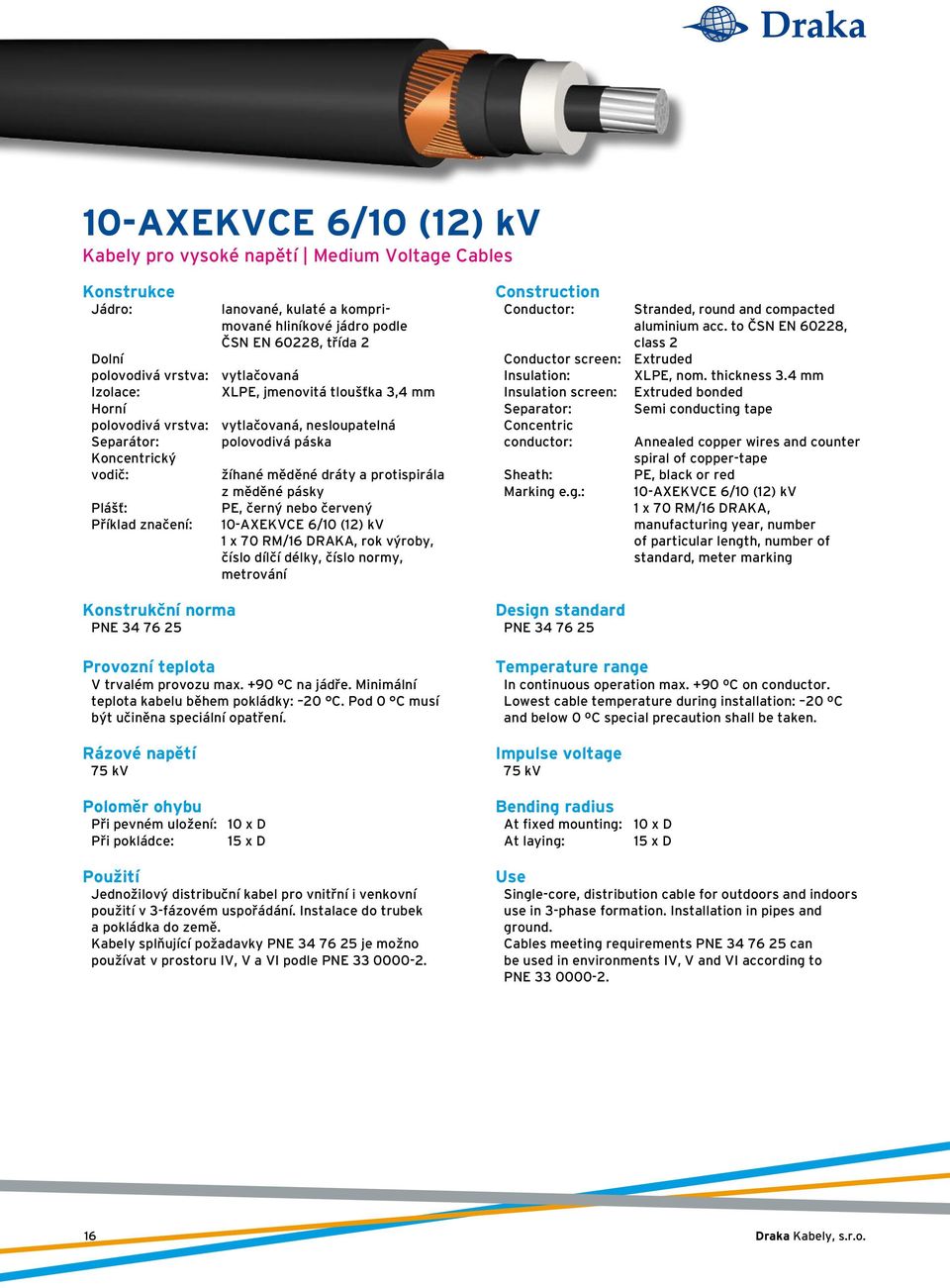 Příklad značení: Konstrukční norma PNE 34 76 25 z měděné pásky PE, černý nebo červený 10-AXEKVCE 6/10 (12) kv 1 x 70 RM/16 DRAKA, rok výroby, číslo dílčí délky, číslo normy, metrování Provozní