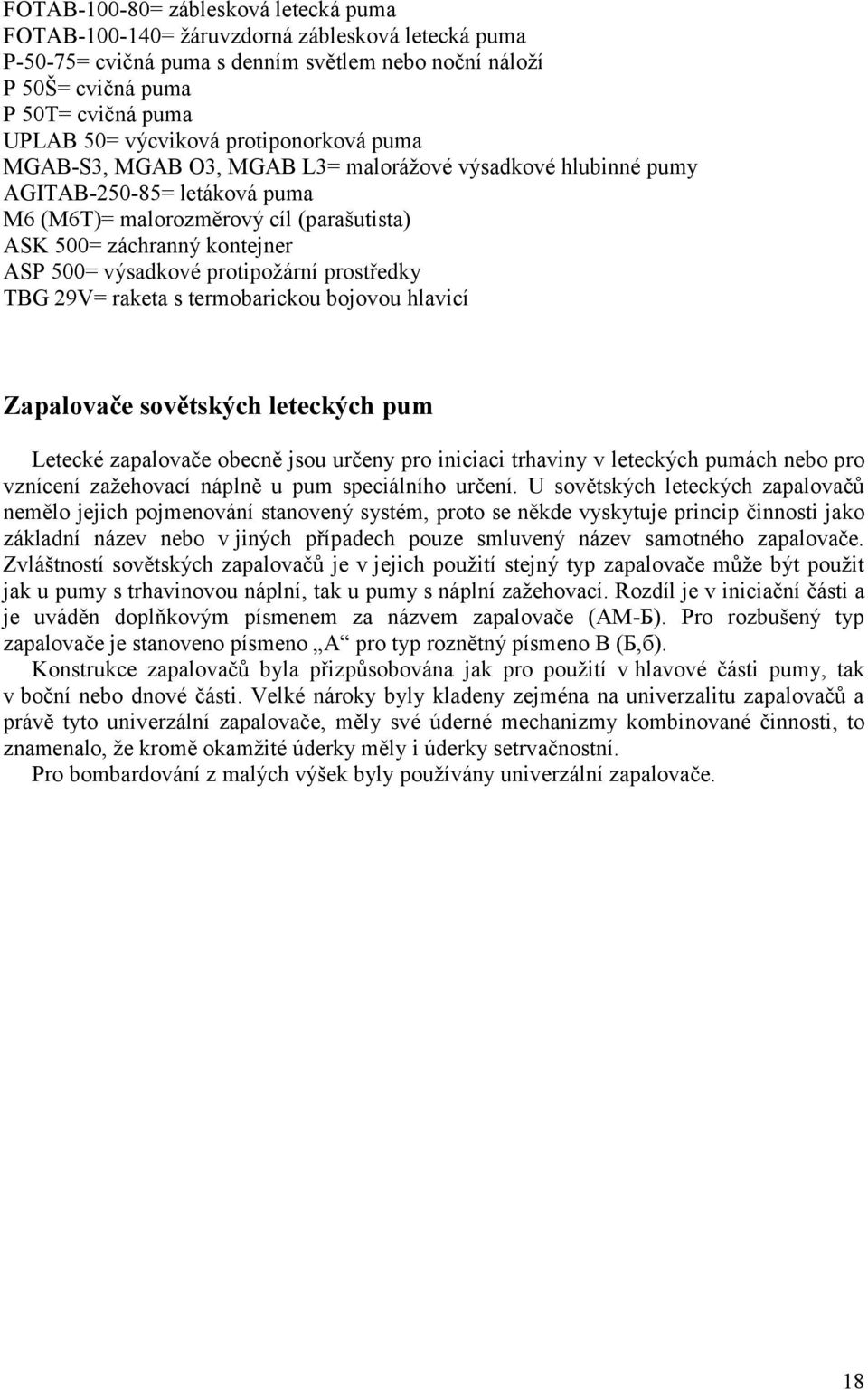 500= výsadkové protipoţární prostředky TBG 29V= raketa s termobarickou bojovou hlavicí Zapalovače sovětských leteckých pum Letecké zapalovače obecně jsou určeny pro iniciaci trhaviny v leteckých