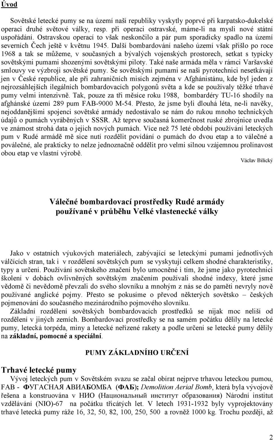 Další bombardování našeho území však přišlo po roce 1968 a tak se můţeme, v současných a bývalých vojenských prostorech, setkat s typicky sovětskými pumami shozenými sovětskými piloty.