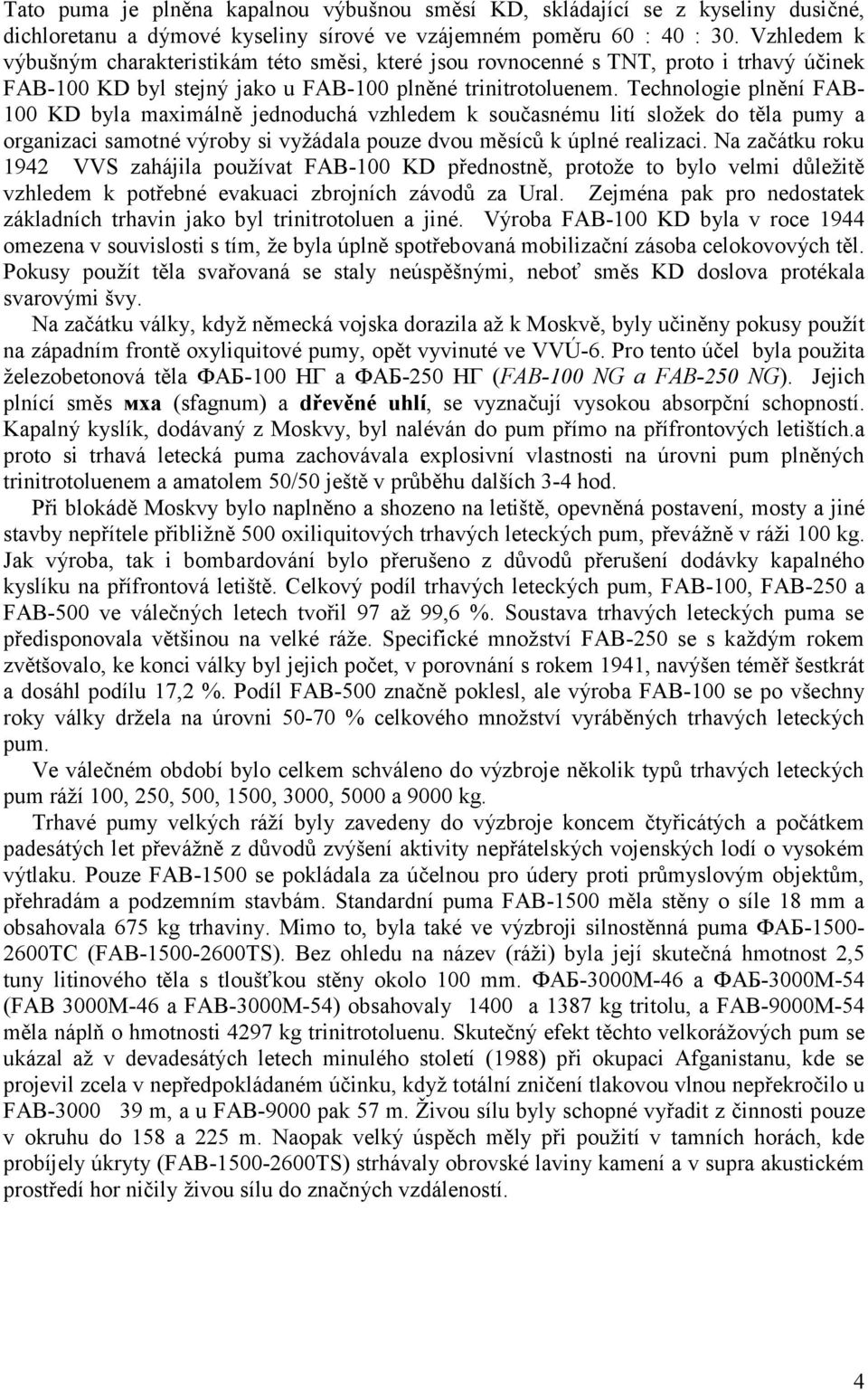Technologie plnění FAB- 100 KD byla maximálně jednoduchá vzhledem k současnému lití sloţek do těla pumy a organizaci samotné výroby si vyţádala pouze dvou měsíců k úplné realizaci.