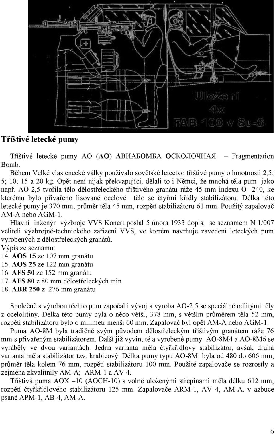 AO-2,5 tvořila tělo dělostřeleckého tříštivého granátu ráţe 45 mm indexu O -240, ke kterému bylo přivařeno lisované ocelové tělo se čtyřmi křídly stabilizátoru.