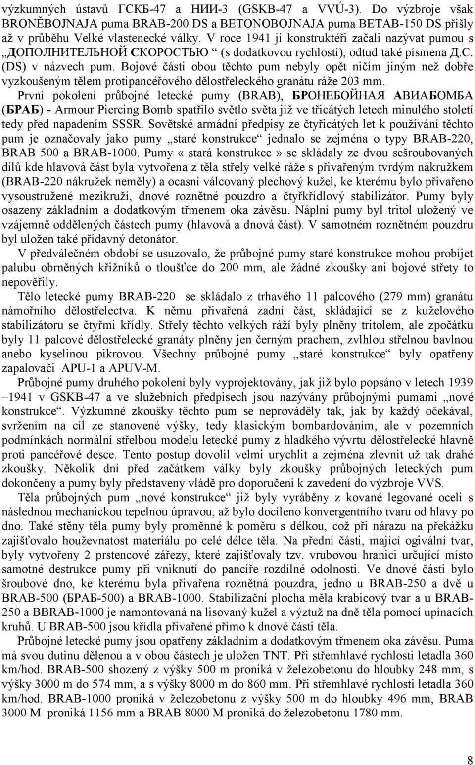 Bojové části obou těchto pum nebyly opět ničím jiným neţ dobře vyzkoušeným tělem protipancéřového dělostřeleckého granátu ráţe 203 mm.