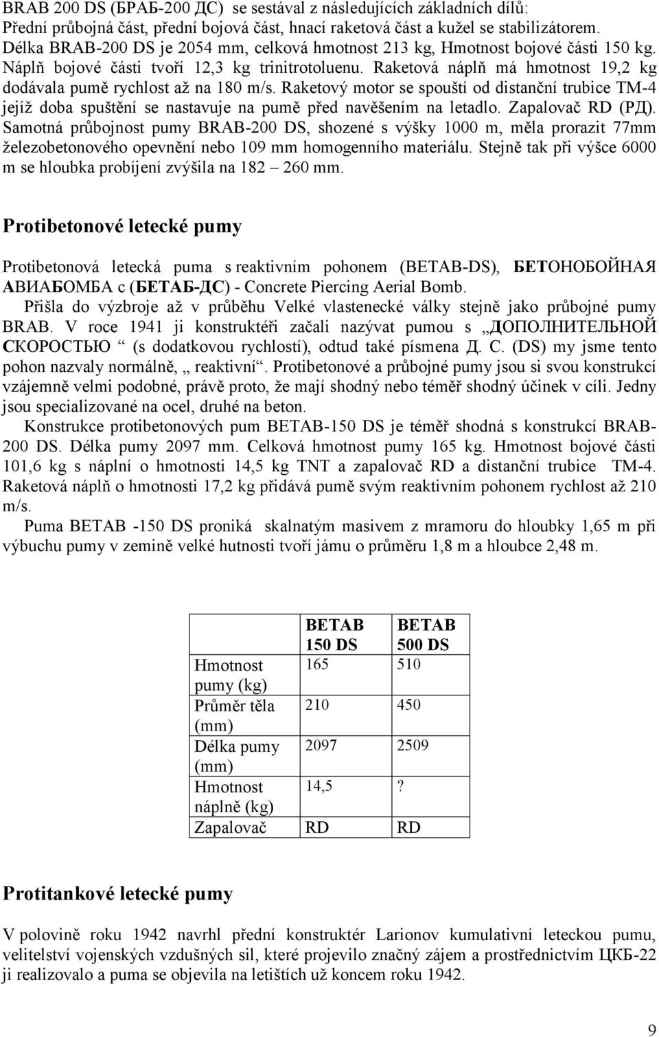 Raketová náplň má hmotnost 19,2 kg dodávala pumě rychlost aţ na 180 m/s. Raketový motor se spouští od distanční trubice TM-4 jejíţ doba spuštění se nastavuje na pumě před navěšením na letadlo.