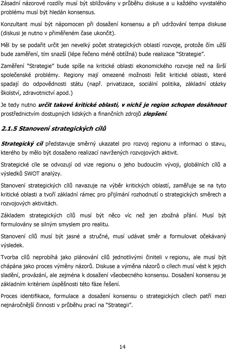 Měl by se podařit určit jen nevelký počet strategických oblastí rozvoje, protože čím užší bude zaměření, tím snazší (lépe řečeno méně obtížná) bude realizace Strategie.