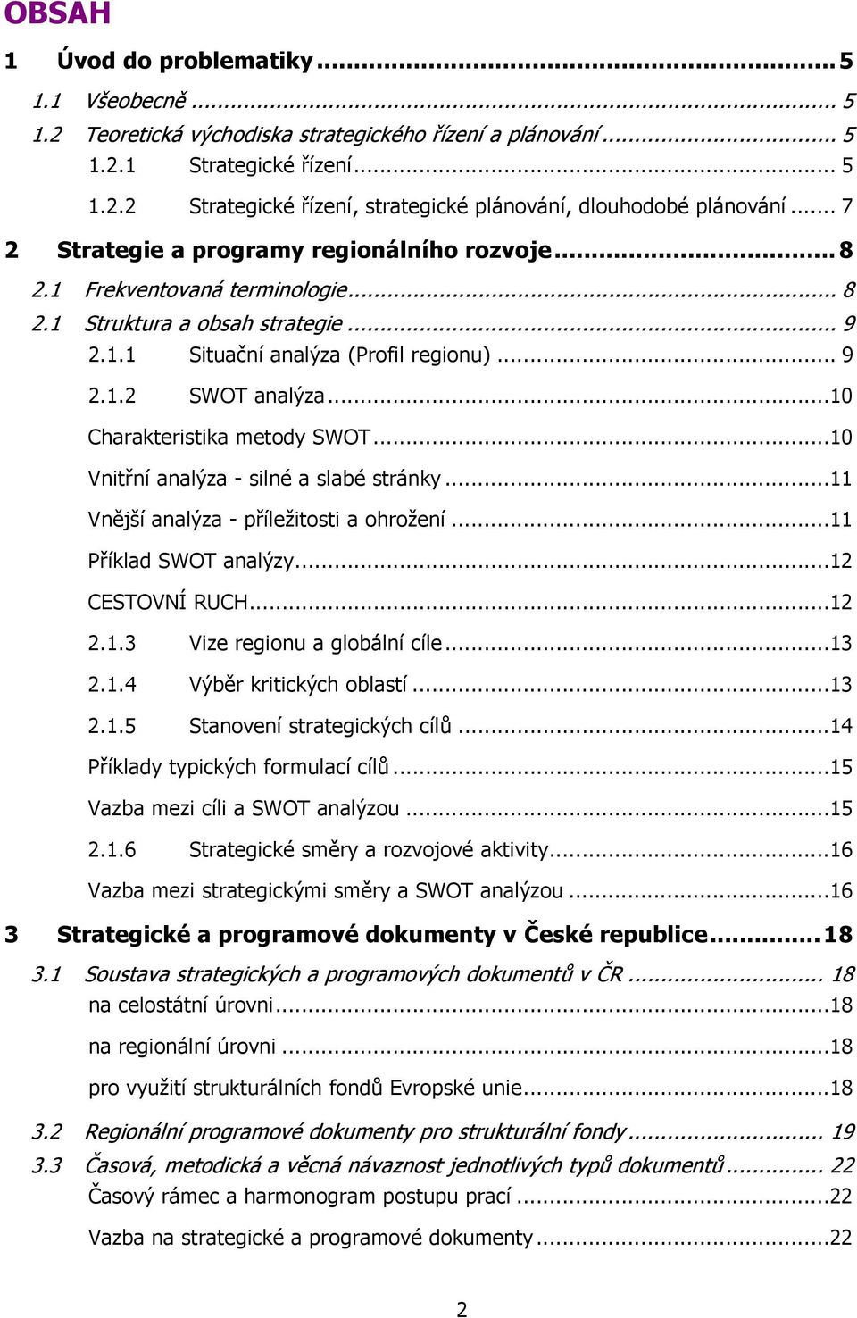 .. 10 Charakteristika metody SWOT... 10 Vnitřní analýza - silné a slabé stránky... 11 Vnější analýza - příležitosti a ohrožení... 11 Příklad SWOT analýzy... 12 CESTOVNÍ RUCH... 12 2.1.3 Vize regionu a globální cíle.