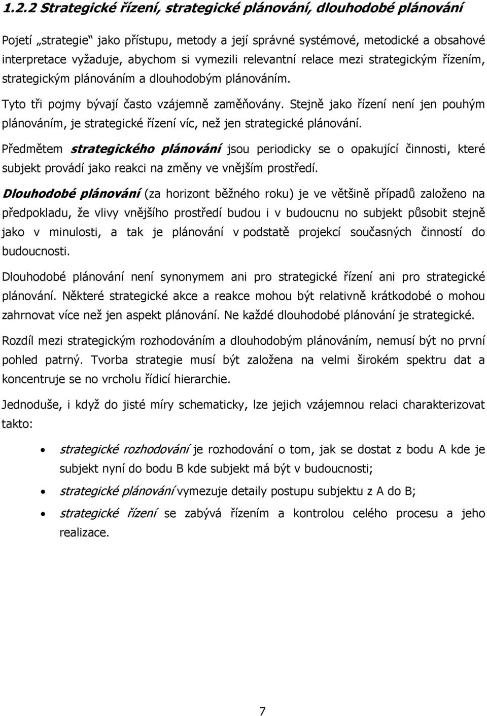 Stejně jako řízení není jen pouhým plánováním, je strategické řízení víc, než jen strategické plánování.