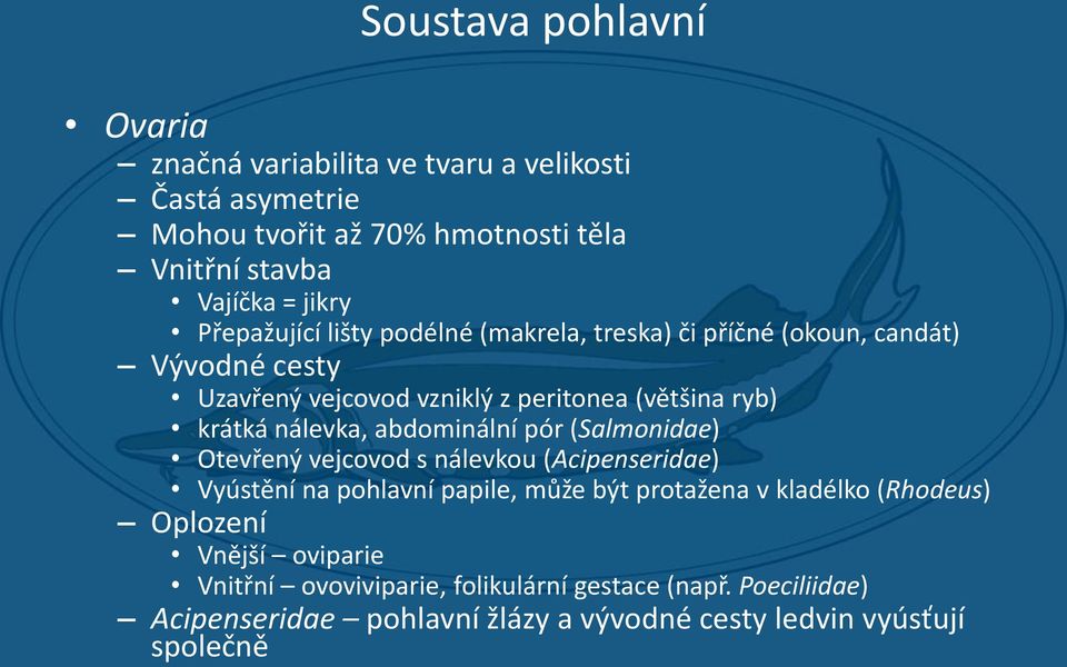 nálevka, abdominální pór (Salmonidae) Otevřený vejcovod s nálevkou (Acipenseridae) Vyústění na pohlavní papile, může být protažena v kladélko