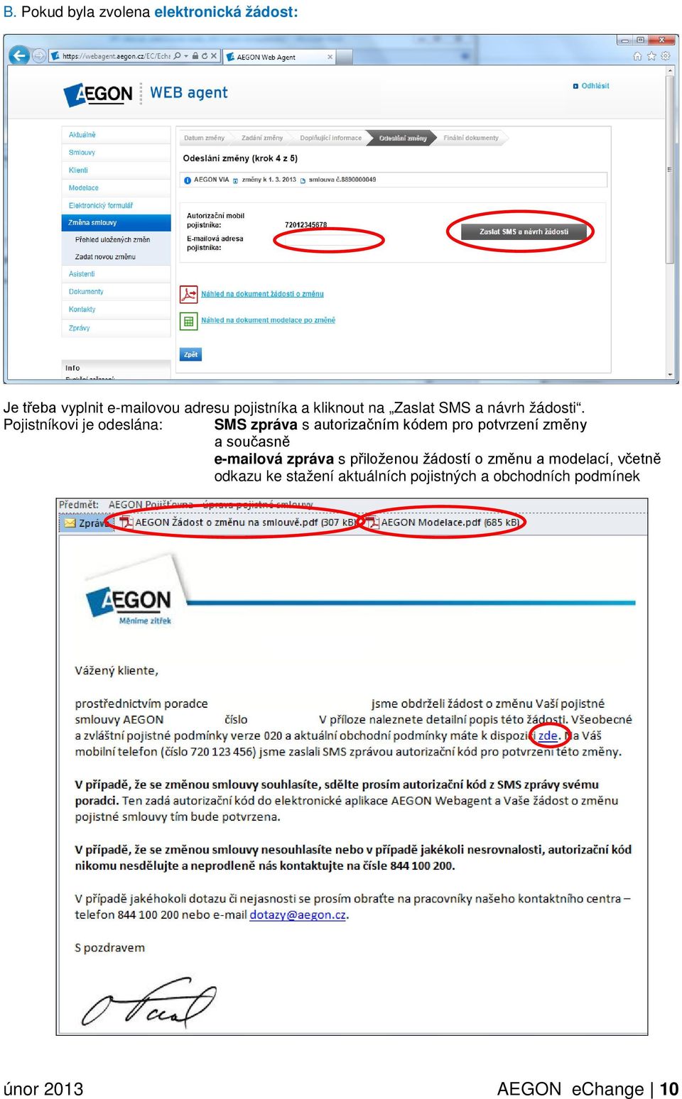 Pojistníkovi je odeslána: SMS zpráva s autorizačním kódem pro potvrzení změny a současně