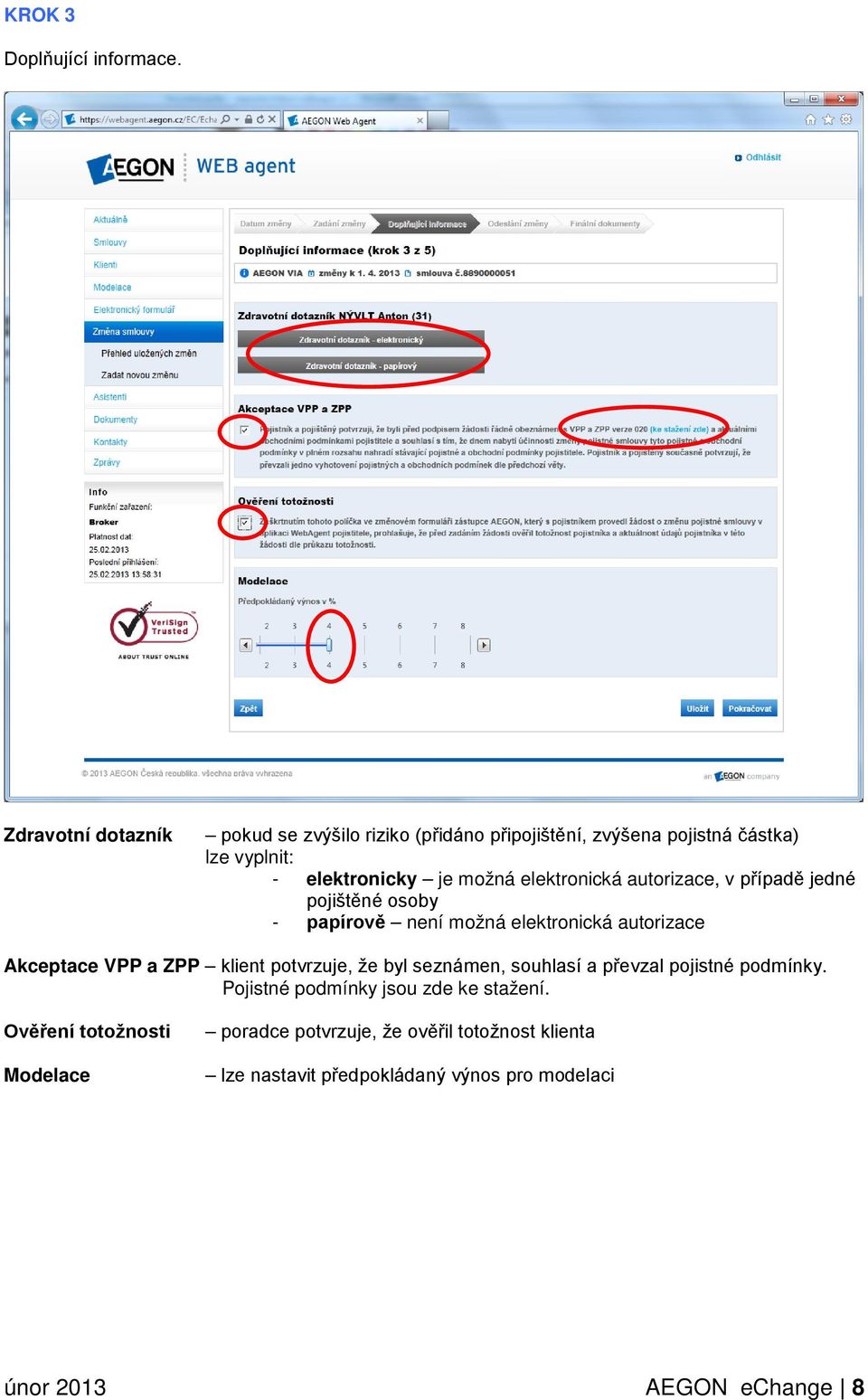 elektronická autorizace, v případě jedné pojištěné osoby - papírově není možná elektronická autorizace Akceptace VPP a ZPP klient