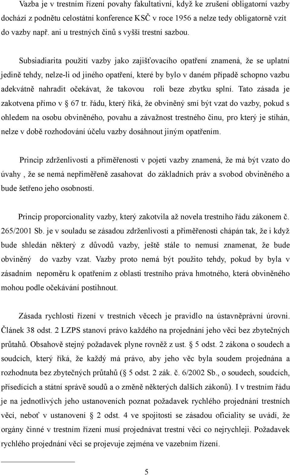 Subsiadiarita použití vazby jako zajišťovacího opatření znamená, že se uplatní jedině tehdy, nelze-li od jiného opatření, které by bylo v daném případě schopno vazbu adekvátně nahradit očekávat, že