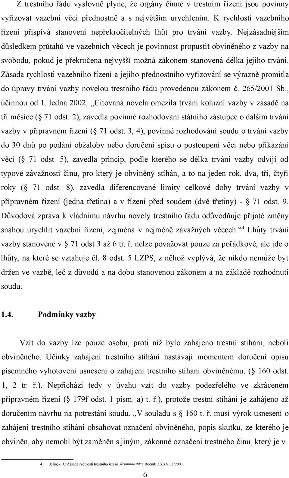 Nejzásadnějším důsledkem průtahů ve vazebních věcech je povinnost propustit obviněného z vazby na svobodu, pokud je překročena nejvyšší možná zákonem stanovená délka jejího trvání.
