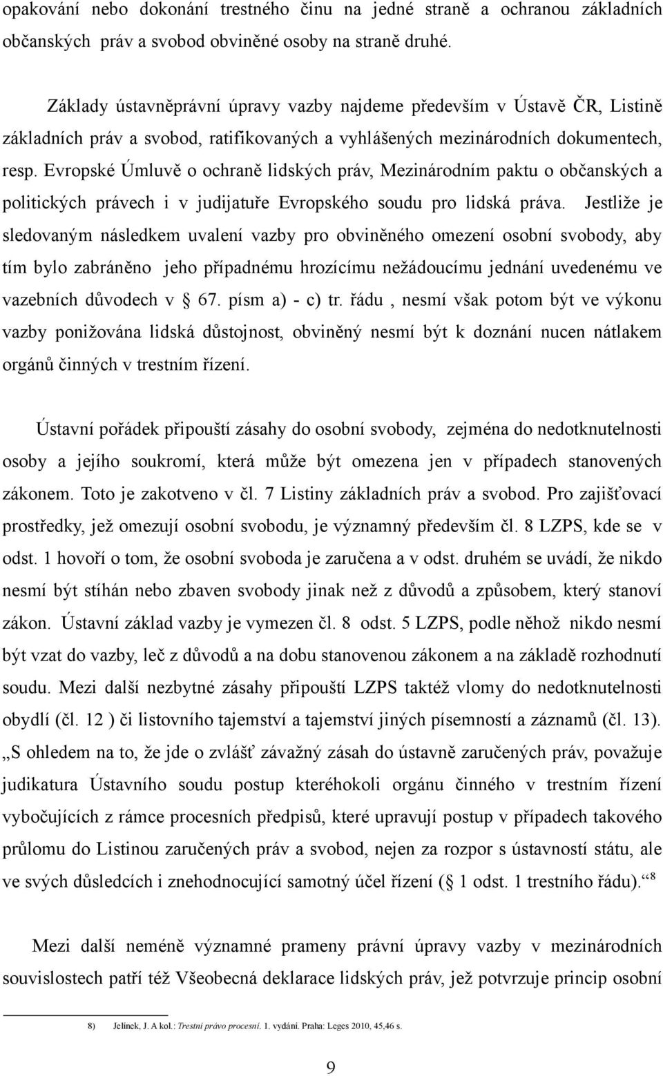 Evropské Úmluvě o ochraně lidských práv, Mezinárodním paktu o občanských a politických právech i v judijatuře Evropského soudu pro lidská práva.