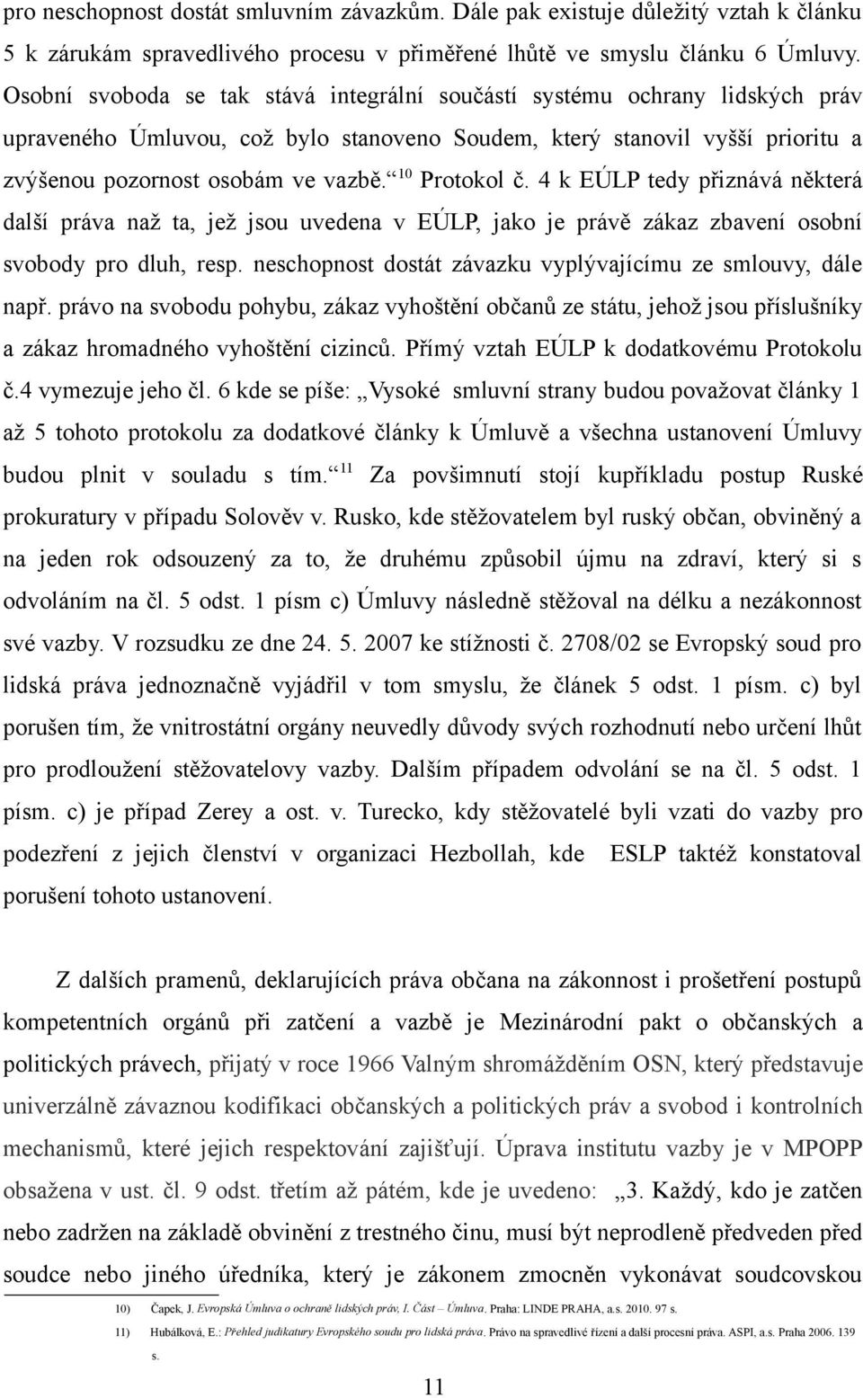 10 Protokol č. 4 k EÚLP tedy přiznává některá další práva naž ta, jež jsou uvedena v EÚLP, jako je právě zákaz zbavení osobní svobody pro dluh, resp.