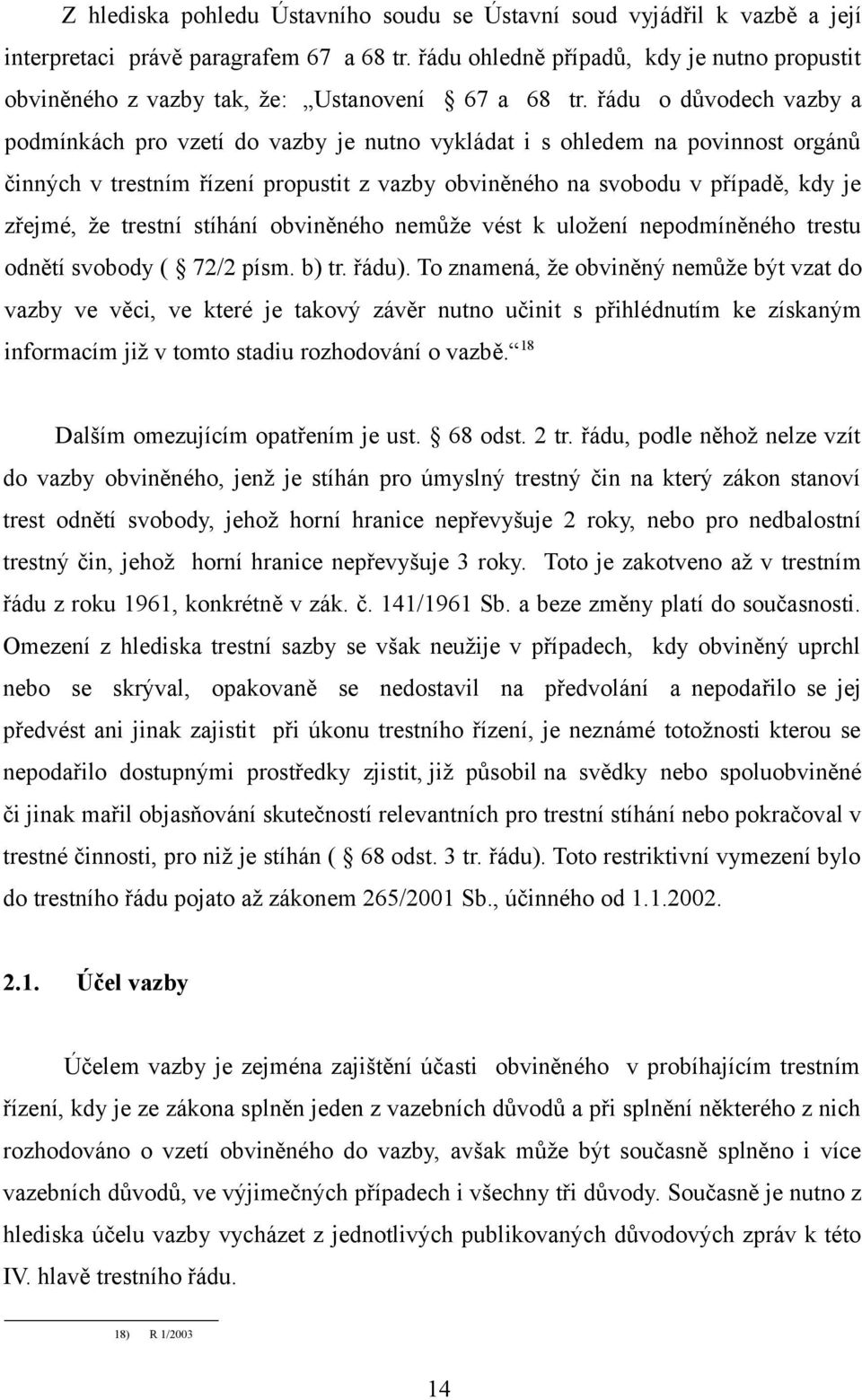 řádu o důvodech vazby a podmínkách pro vzetí do vazby je nutno vykládat i s ohledem na povinnost orgánů činných v trestním řízení propustit z vazby obviněného na svobodu v případě, kdy je zřejmé, že